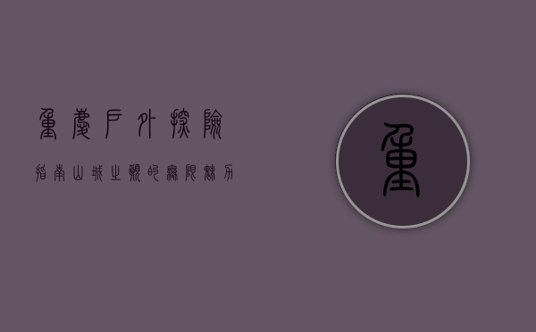 重庆户外探险指南，山城之巅的无限魅力