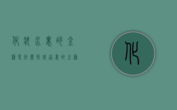 化妆水里的金箔是什么（化妆品里的金箔到底是什么）