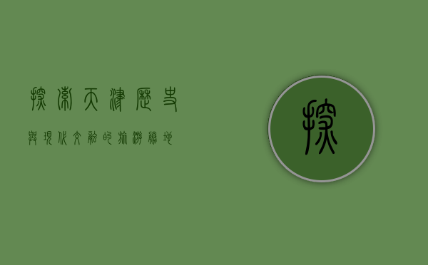 探索天津，历史与现代交融的旅游胜地