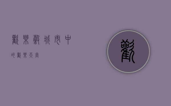 欢乐谷，城市中的欢乐天堂