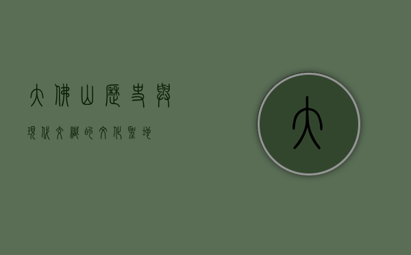 大佛山，历史与现代交织的文化圣地