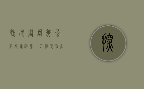 探索周边美景，附近旅游团一日游的完美体验