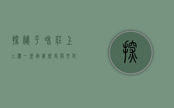 探秘平和庄上土楼，一座承载历史与文化的建筑瑰宝