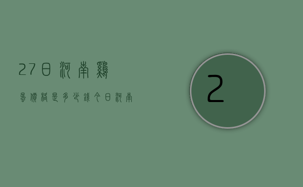 27日河南鸡蛋价格是多少钱（今日河南的鸡蛋价格是多少）