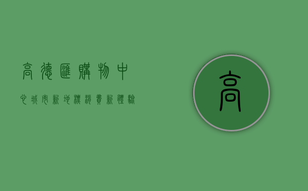 高德汇购物中心，城市新地标，消费新体验
