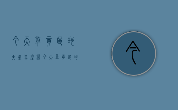 今天章贡区的天气怎么样（今天章贡区的天气怎么样呀）