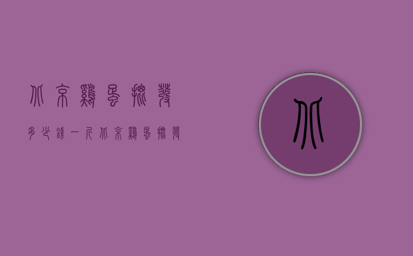 北京鸡蛋批发多少钱一斤（北京鸡蛋批发多少钱一斤啊）