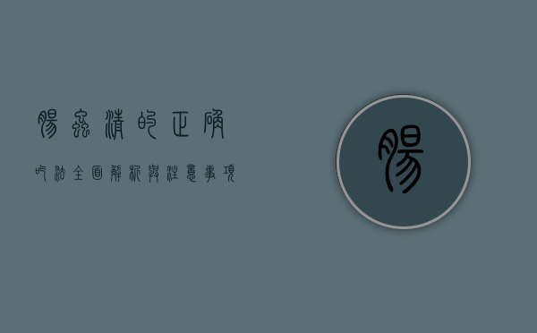 肠虫清的正确吃法，全面解析与注意事项