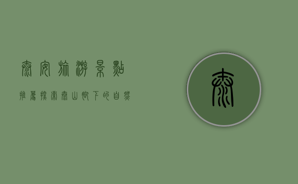 泰安旅游景点推荐，探索泰山脚下的自然与人文之美