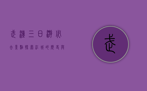 武汉三日游必去景点，探索江城的历史与现代魅力