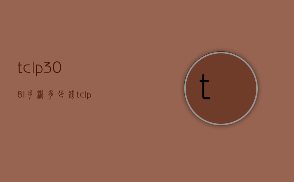 tclp308l手机多少钱（tclp318l）