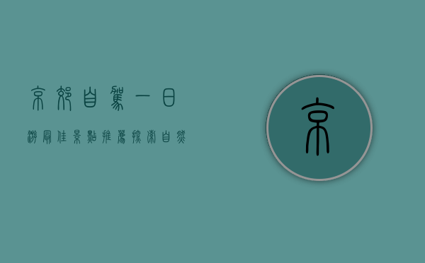 京郊自驾一日游最佳景点推荐，探索自然与历史的完美结合