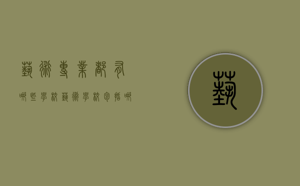 艺术专业都有哪些学校（艺术学校包括哪些专业）
