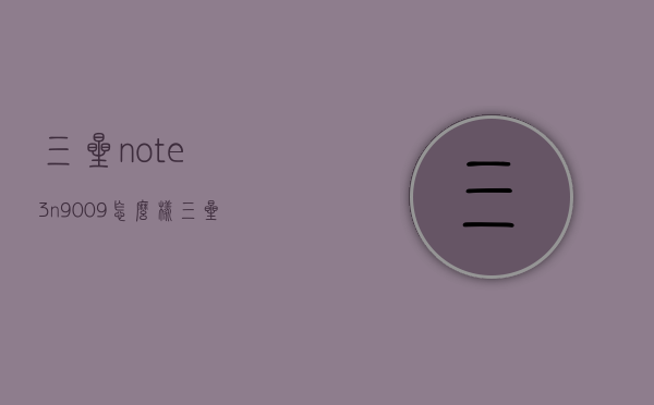 三星note3n9009怎么样（三星note3N900）