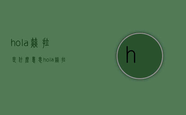 hola赫拉是什么意思（hola赫拉怎么样）