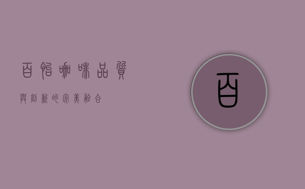 百怡咖啡，品质与创新的完美融合