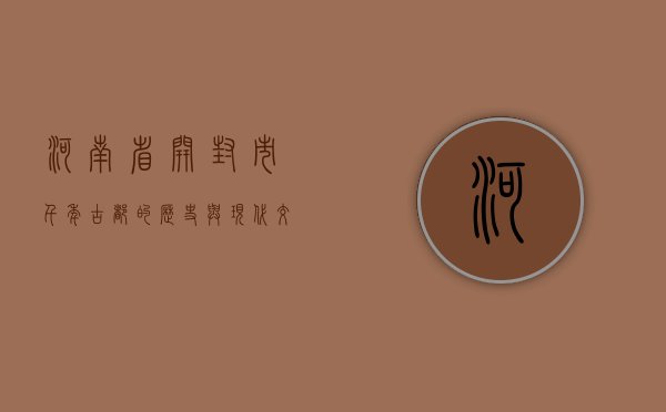 河南省开封市，千年古都的历史与现代交融
