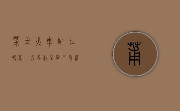 莆田火车站在哪里？一文带你全面了解莆田火车站的位置与交通指南
