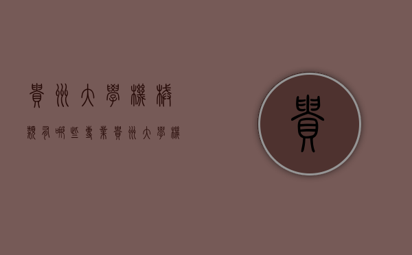 贵州大学机械类有哪些专业（贵州大学机械工程专业）