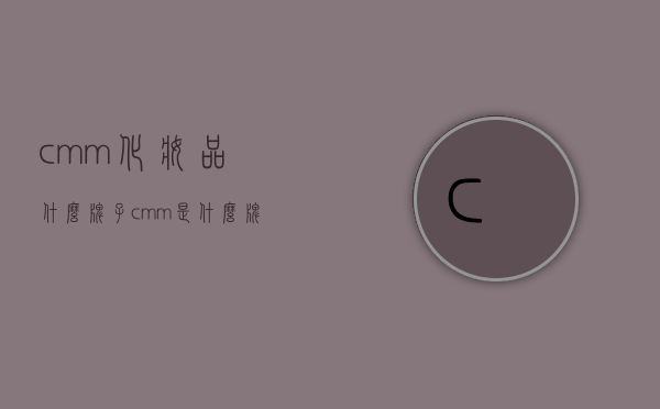 cmm化妆品什么牌子（cmm是什么牌子的衣服）