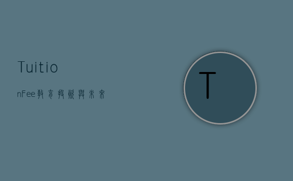 Tuition Fee，教育投资与未来回报的双刃剑
