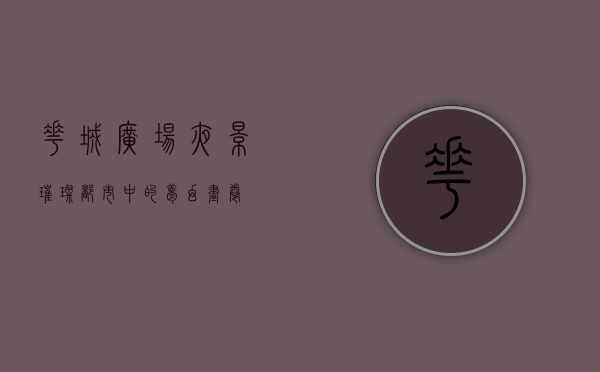 花城广场夜景，璀璨都市中的梦幻画卷