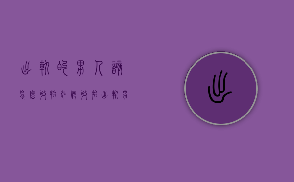 出轨的男人该怎么收拾（如何收拾出轨男人）