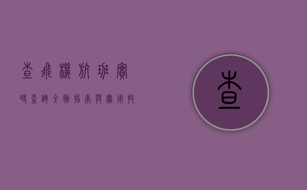 查飞机航班实时查询，全面指南与实用技巧