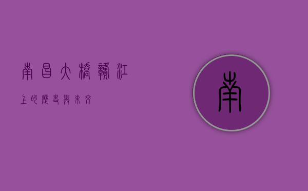 南昌大桥，赣江上的历史与未来