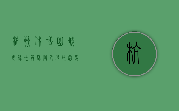杭州休博园，城市绿洲与休闲文化的完美融合