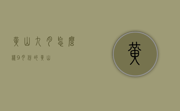 黄山九月怎么样（9月份的黄山）