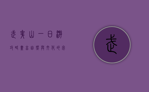 武夷山一日游攻略，尽享自然与文化的完美融合