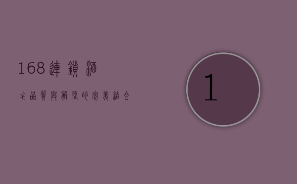 168连锁酒店，品质与服务的完美结合