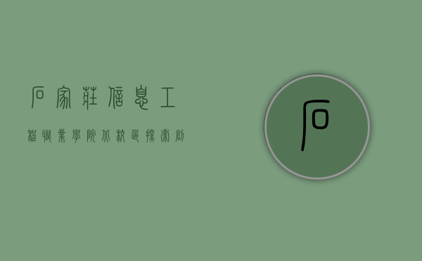 石家庄信息工程职业学院北校区，探索创新教育的前沿阵地