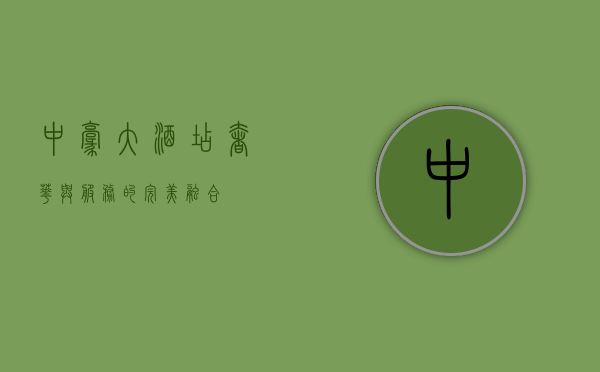 中豪大酒店，奢华与服务的完美融合