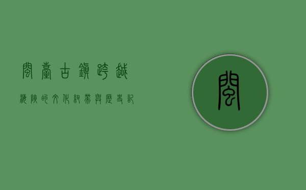 闽台古镇，跨越海峡的文化纽带