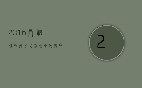 2016弄个双眼皮多少钱（双眼皮需要多钱）