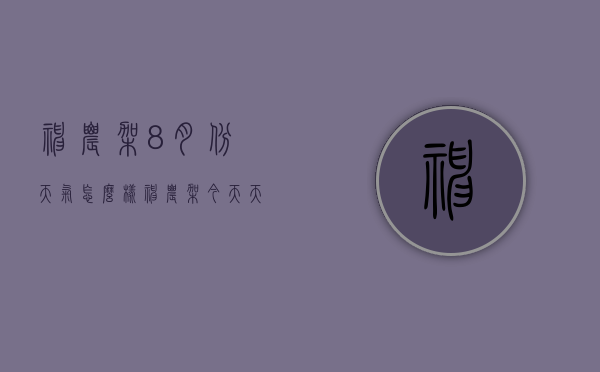 神农架8月份天气怎么样（神农架今天天气怎么样）