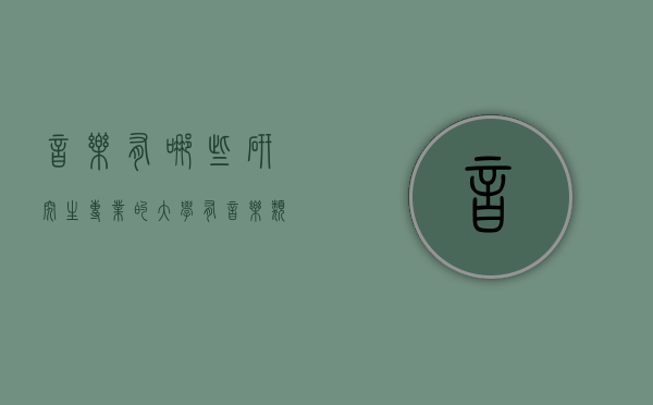 音乐有哪些研究生专业的大学（有音乐类研究生的大学）