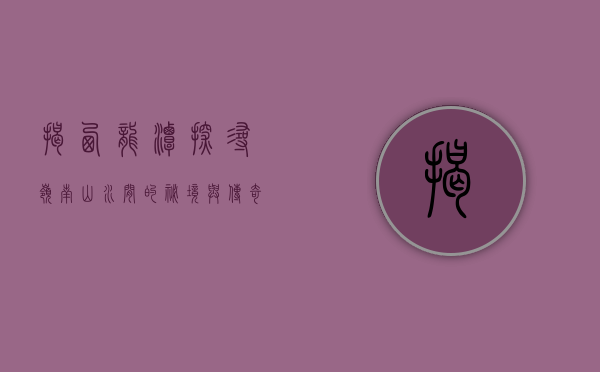 揭西龙潭，探寻岭南山水间的秘境与传奇