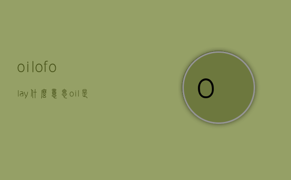 oilofolay什么意思（oil,是什么意思）
