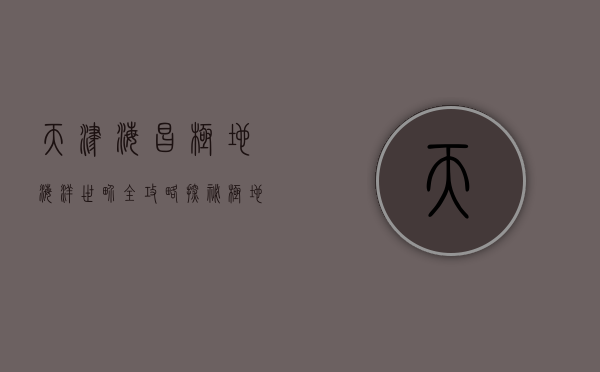 天津海昌极地海洋世界全攻略，探秘极地海洋的奇幻之旅