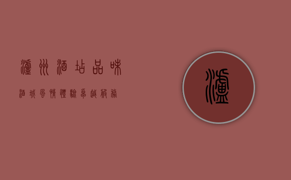 泸州酒店，品味酒城风情，体验卓越服务