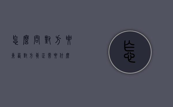 怎么问对方要东西（对方真正需要什么？）