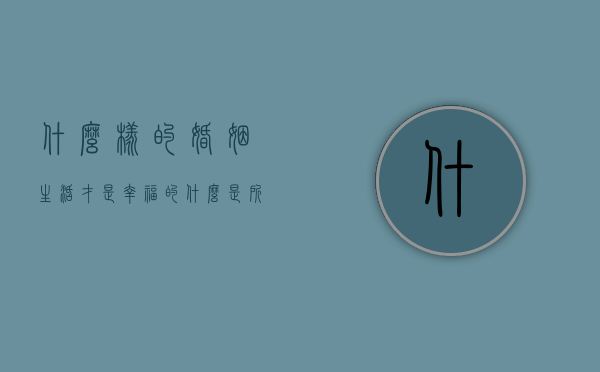 什么样的婚姻生活才是幸福的（什么是所谓的好婚姻？）