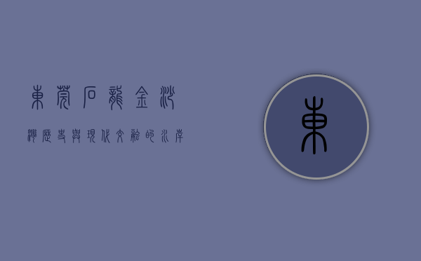 东莞石龙金沙湾，历史与现代交融的水岸明珠