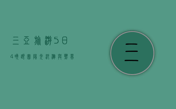 三亚旅游5日4晚跟团，阳光、沙滩与热带风情的完美邂逅