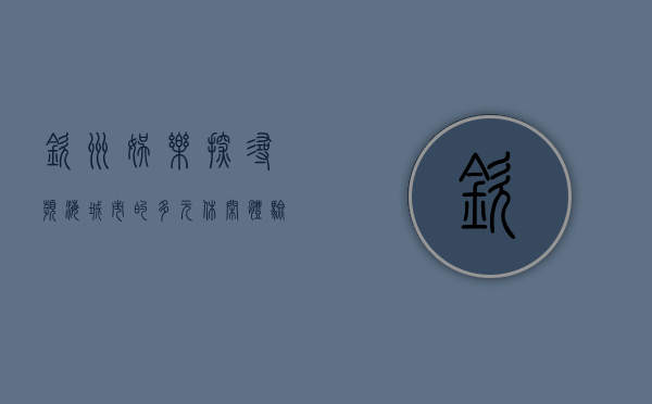 钦州娱乐，探寻滨海城市的多元休闲体验