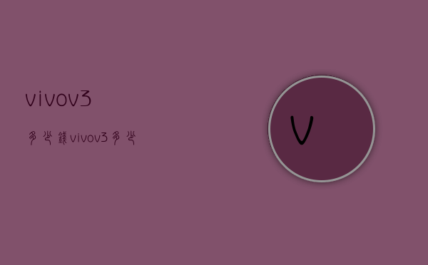 vivov3多少钱（vivov3多少钱一部回收）