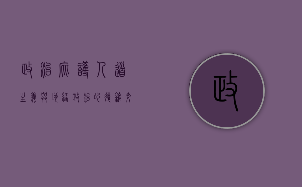 政治庇护，人道主义与地缘政治的复杂交织